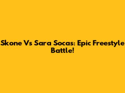 Skone Vs Sara Socas: Epic Freestyle Battle!