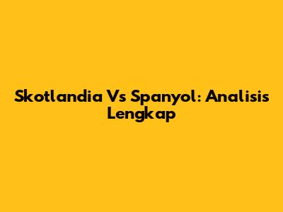 Skotlandia Vs Spanyol: Analisis Lengkap
