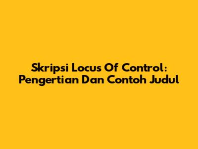 Skripsi Locus Of Control: Pengertian Dan Contoh Judul