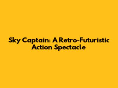 Sky Captain: A Retro-Futuristic Action Spectacle