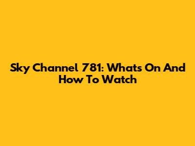Sky Channel 781: What's On And How To Watch