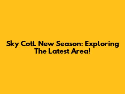 Sky CotL New Season: Exploring The Latest Area!