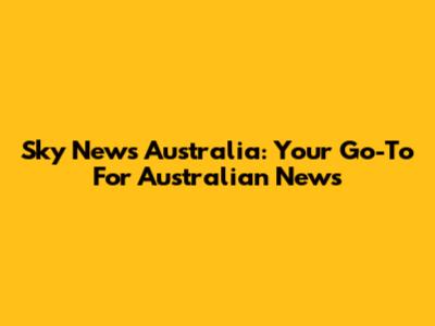Sky News Australia: Your Go-To For Australian News