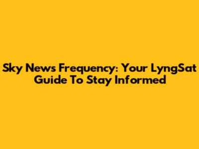 Sky News Frequency: Your LyngSat Guide To Stay Informed