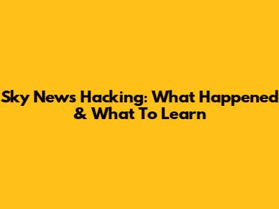 Sky News Hacking: What Happened & What To Learn