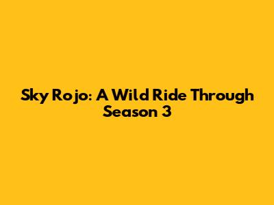 Sky Rojo: A Wild Ride Through Season 3