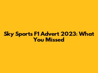 Sky Sports F1 Advert 2023: What You Missed