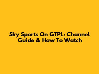 Sky Sports On GTPL: Channel Guide & How To Watch