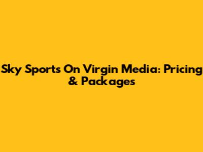 Sky Sports On Virgin Media: Pricing & Packages