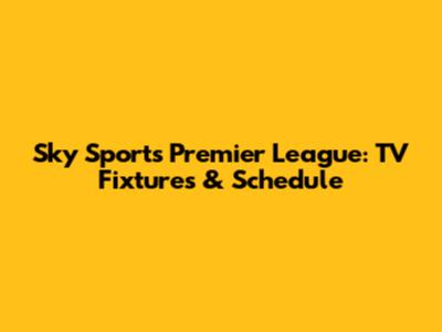 Sky Sports Premier League: TV Fixtures & Schedule