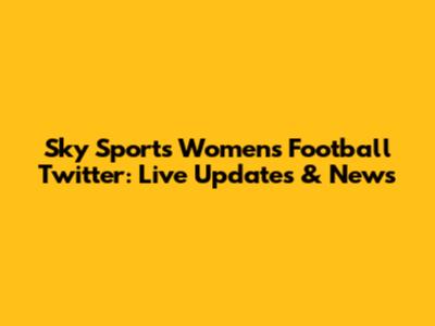 Sky Sports Women's Football Twitter: Live Updates & News