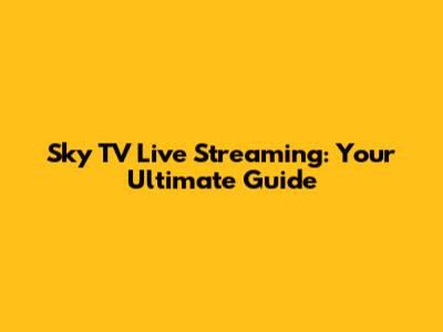 Sky TV Live Streaming: Your Ultimate Guide