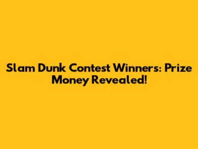 Slam Dunk Contest Winners: Prize Money Revealed!
