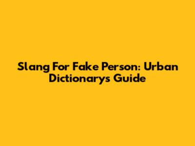 Slang For Fake Person: Urban Dictionary's Guide