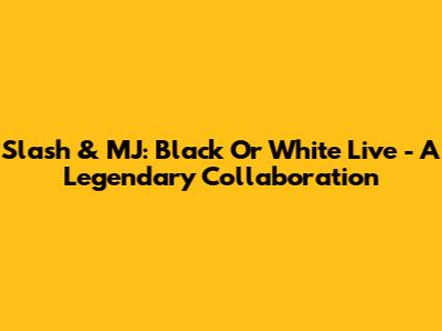 Slash & MJ: 'Black Or White' Live - A Legendary Collaboration