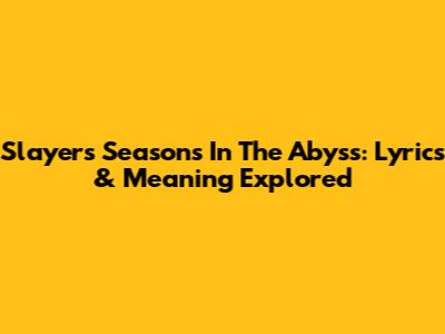 Slayer's Seasons In The Abyss: Lyrics & Meaning Explored