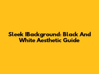 Sleek IBackground: Black And White Aesthetic Guide
