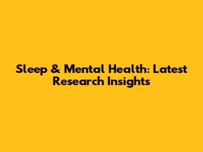 Sleep & Mental Health: Latest Research Insights