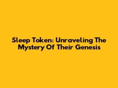 Sleep Token: Unraveling The Mystery Of Their Genesis