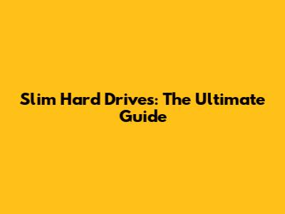 Slim Hard Drives: The Ultimate Guide