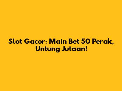 Slot Gacor: Main Bet 50 Perak, Untung Jutaan!