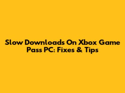Slow Downloads On Xbox Game Pass PC: Fixes & Tips