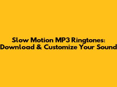 Slow Motion MP3 Ringtones: Download & Customize Your Sound