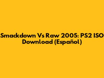 Smackdown Vs Raw 2005: PS2 ISO Download (Español)