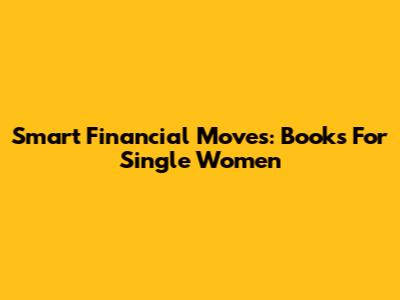 Smart Financial Moves: Books For Single Women