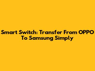 Smart Switch: Transfer From OPPO To Samsung Simply