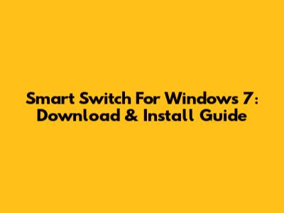 Smart Switch For Windows 7: Download & Install Guide