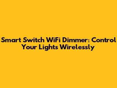 Smart Switch WiFi Dimmer: Control Your Lights Wirelessly