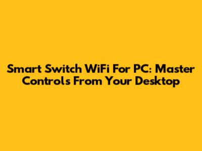 Smart Switch WiFi For PC: Master Controls From Your Desktop