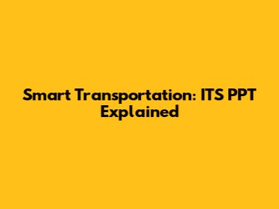 Smart Transportation: ITS PPT Explained