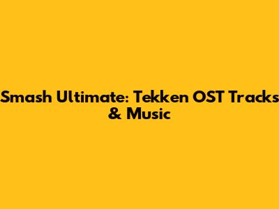 Smash Ultimate: Tekken OST Tracks & Music