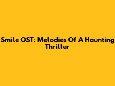 Smile OST: Melodies Of A Haunting Thriller