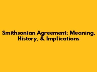 Smithsonian Agreement: Meaning, History, & Implications