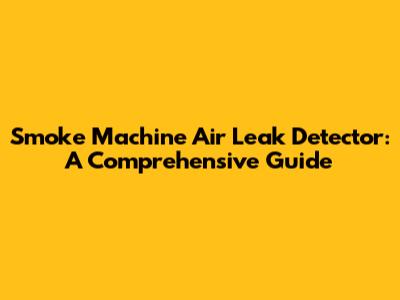 Smoke Machine Air Leak Detector: A Comprehensive Guide