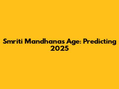 Smriti Mandhana's Age: Predicting 2025