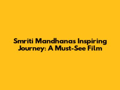 Smriti Mandhana's Inspiring Journey: A Must-See Film