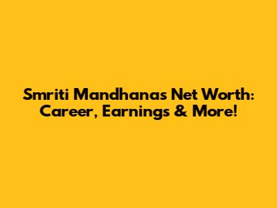 Smriti Mandhana's Net Worth: Career, Earnings & More!