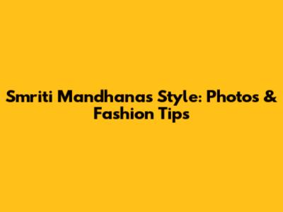 Smriti Mandhana's Style: Photos & Fashion Tips
