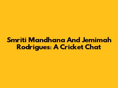Smriti Mandhana And Jemimah Rodrigues: A Cricket Chat