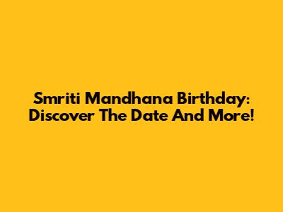 Smriti Mandhana Birthday: Discover The Date And More!