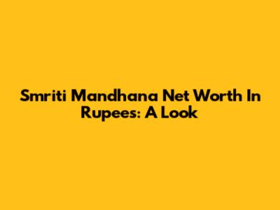 Smriti Mandhana Net Worth In Rupees: A Look