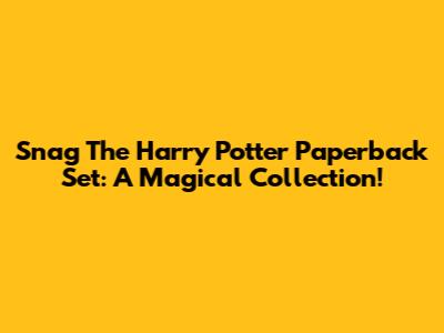 Snag The Harry Potter Paperback Set: A Magical Collection!