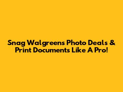 Snag Walgreens Photo Deals & Print Documents Like A Pro!