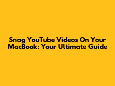 Snag YouTube Videos On Your MacBook: Your Ultimate Guide