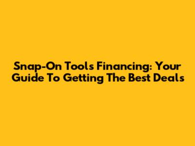 Snap-On Tools Financing: Your Guide To Getting The Best Deals