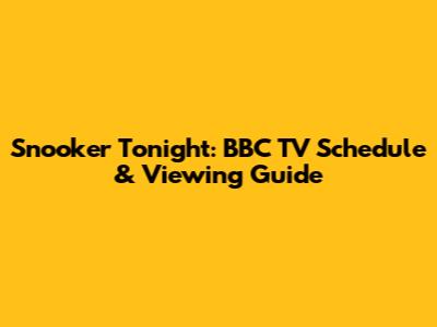 Snooker Tonight: BBC TV Schedule & Viewing Guide